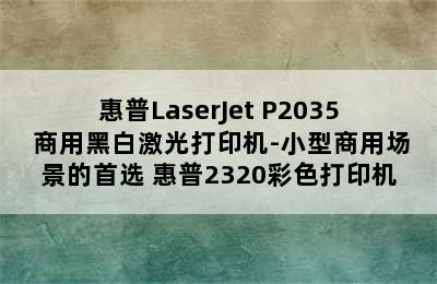 惠普LaserJet P2035 商用黑白激光打印机-小型商用场景的首选 惠普2320彩色打印机